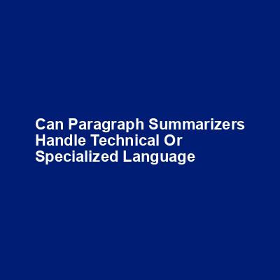 Can paragraph summarizers handle technical or specialized language img